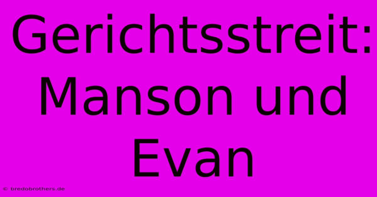 Gerichtsstreit: Manson Und Evan