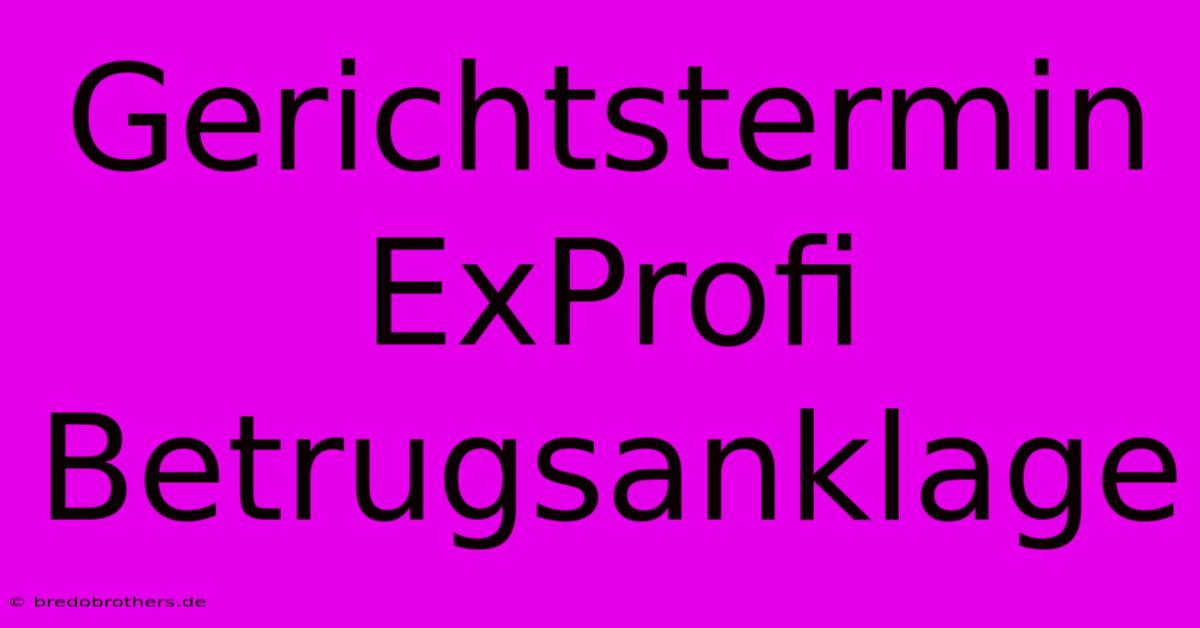 Gerichtstermin ExProfi Betrugsanklage