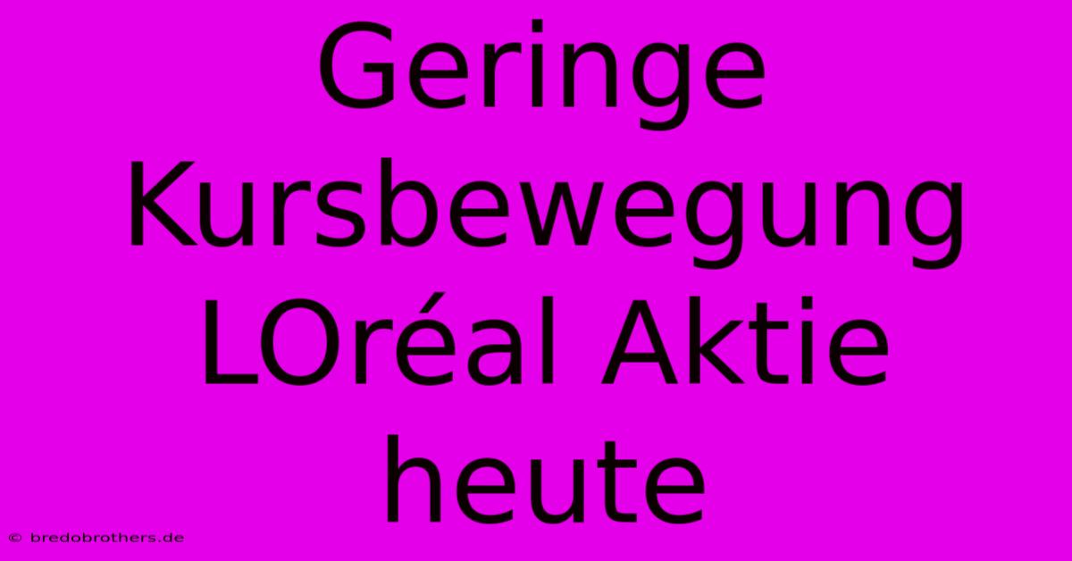 Geringe Kursbewegung LOréal Aktie Heute