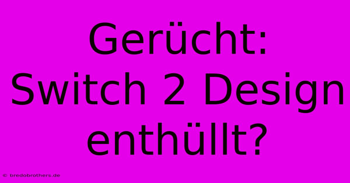 Gerücht:  Switch 2 Design Enthüllt?