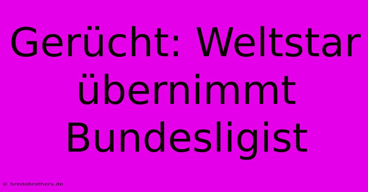 Gerücht: Weltstar Übernimmt Bundesligist