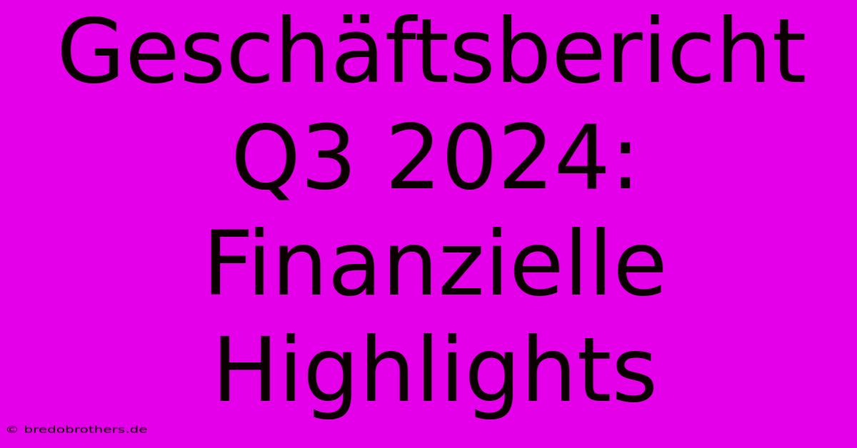 Geschäftsbericht Q3 2024: Finanzielle Highlights