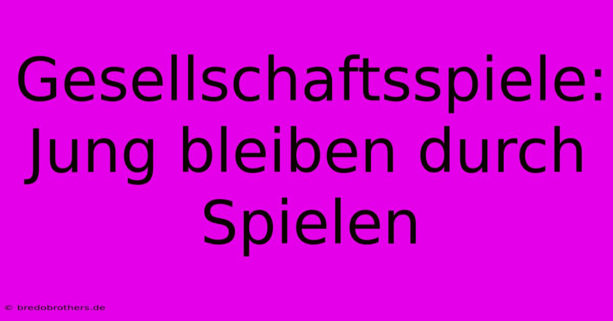 Gesellschaftsspiele: Jung Bleiben Durch Spielen