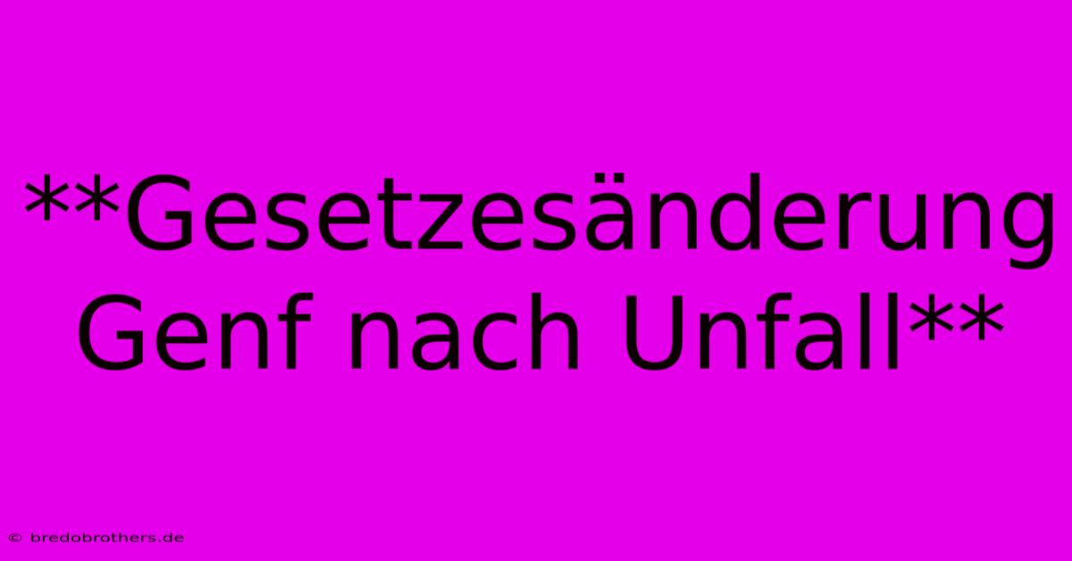 **Gesetzesänderung Genf Nach Unfall**