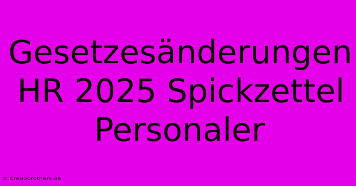 Gesetzesänderungen HR 2025 Spickzettel Personaler