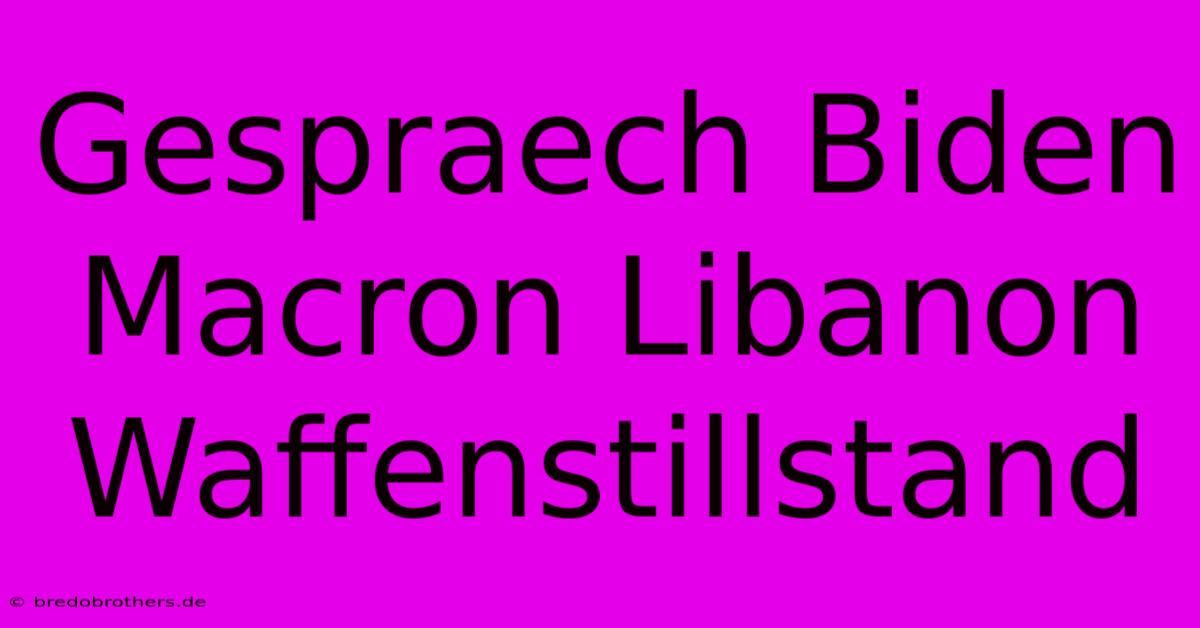 Gespraech Biden Macron Libanon Waffenstillstand