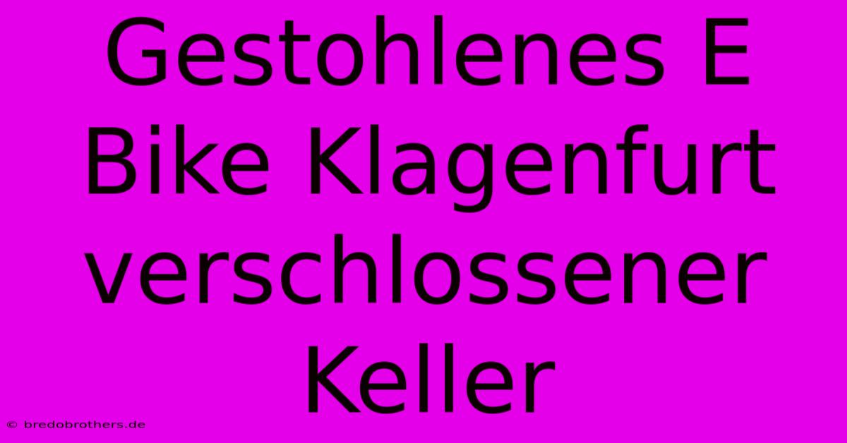 Gestohlenes E Bike Klagenfurt Verschlossener Keller