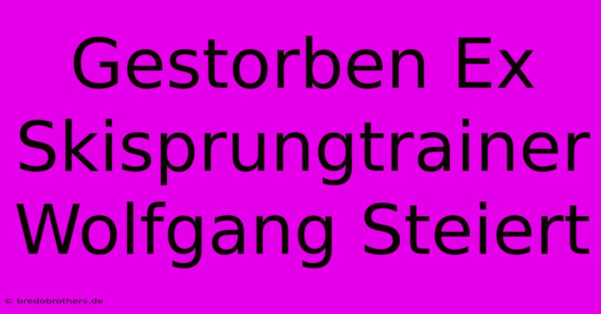 Gestorben Ex Skisprungtrainer Wolfgang Steiert