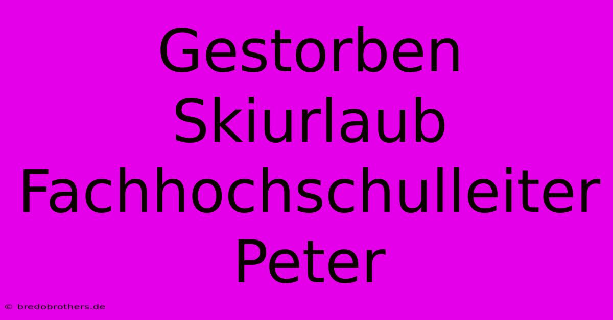 Gestorben Skiurlaub Fachhochschulleiter Peter