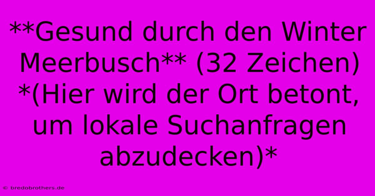 **Gesund Durch Den Winter Meerbusch** (32 Zeichen)  *(Hier Wird Der Ort Betont, Um Lokale Suchanfragen Abzudecken)*