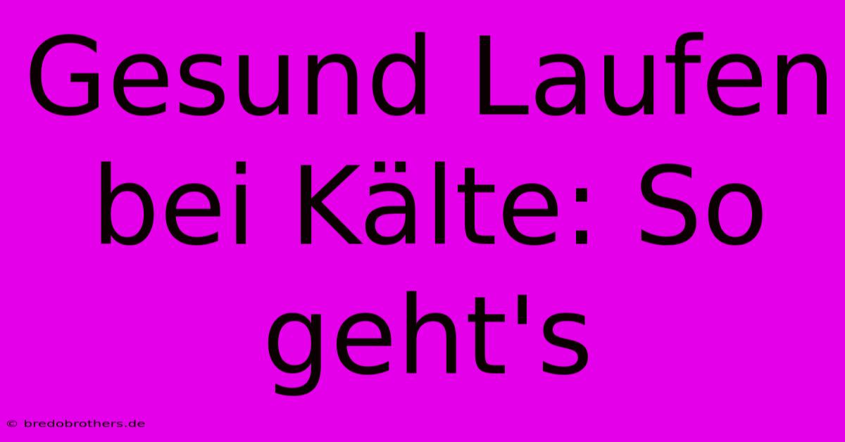 Gesund Laufen Bei Kälte: So Geht's