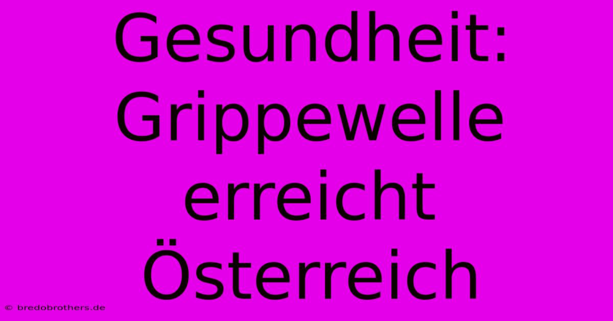 Gesundheit: Grippewelle Erreicht Österreich