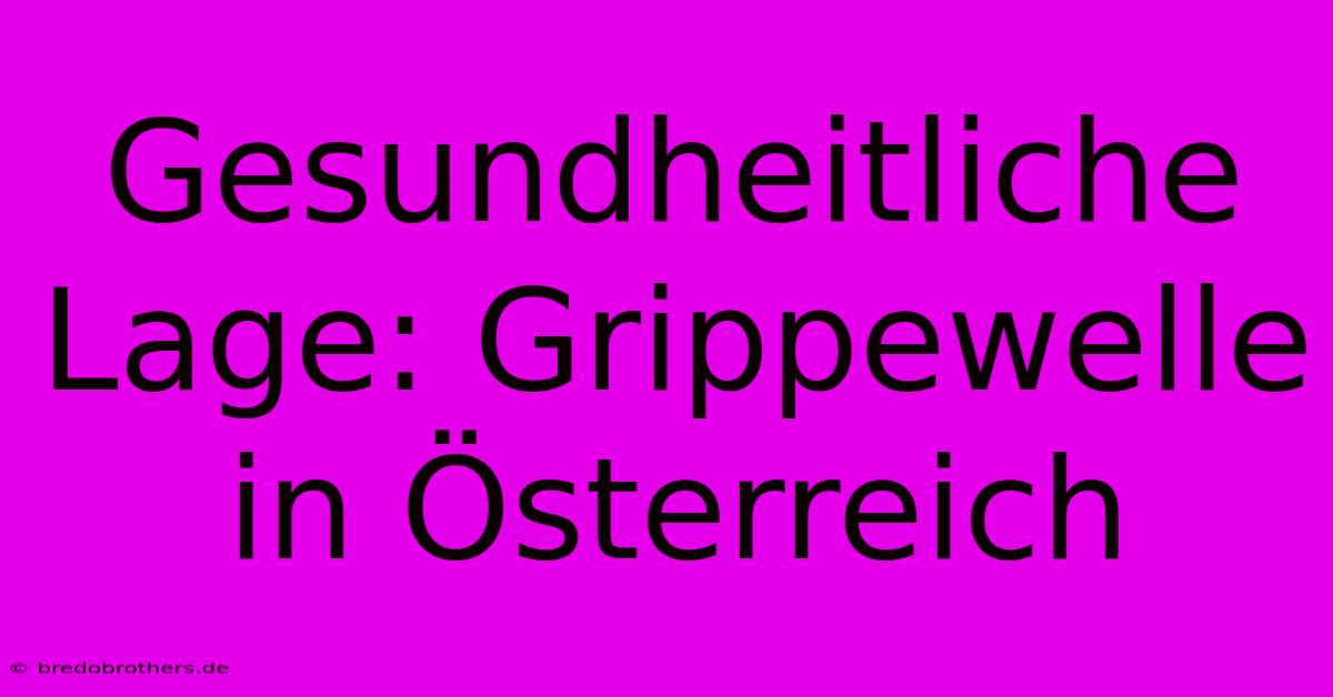 Gesundheitliche Lage: Grippewelle In Österreich