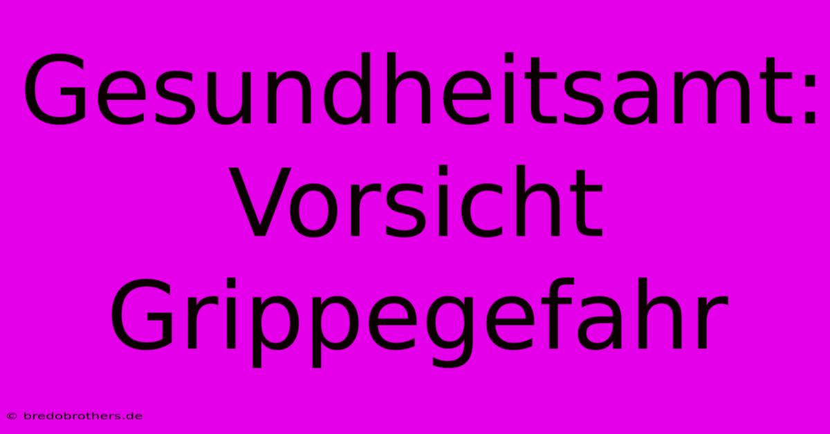 Gesundheitsamt: Vorsicht Grippegefahr