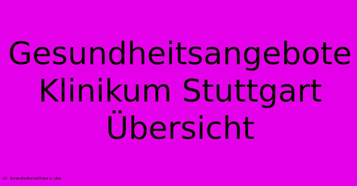 Gesundheitsangebote Klinikum Stuttgart Übersicht