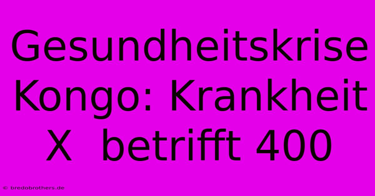 Gesundheitskrise Kongo: Krankheit X  Betrifft 400