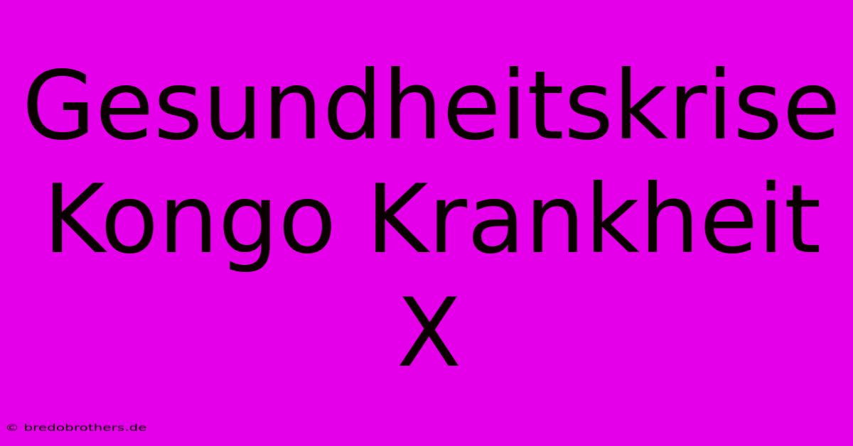 Gesundheitskrise Kongo Krankheit X