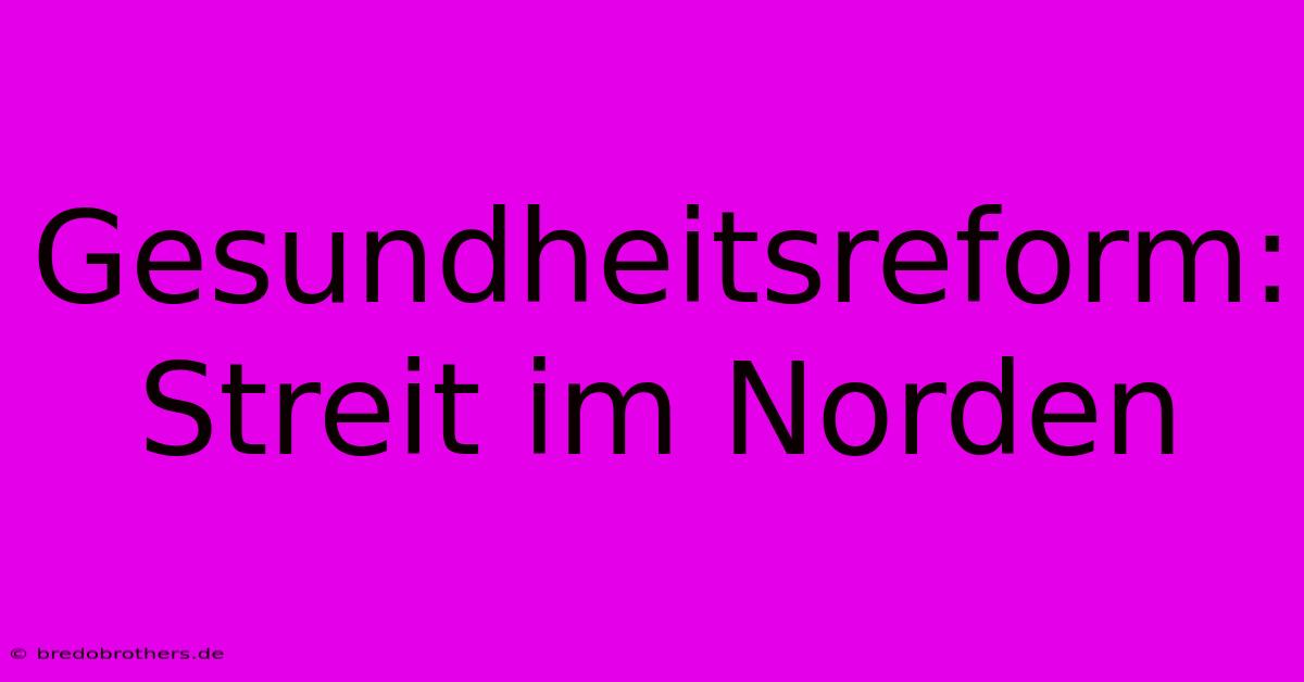 Gesundheitsreform: Streit Im Norden