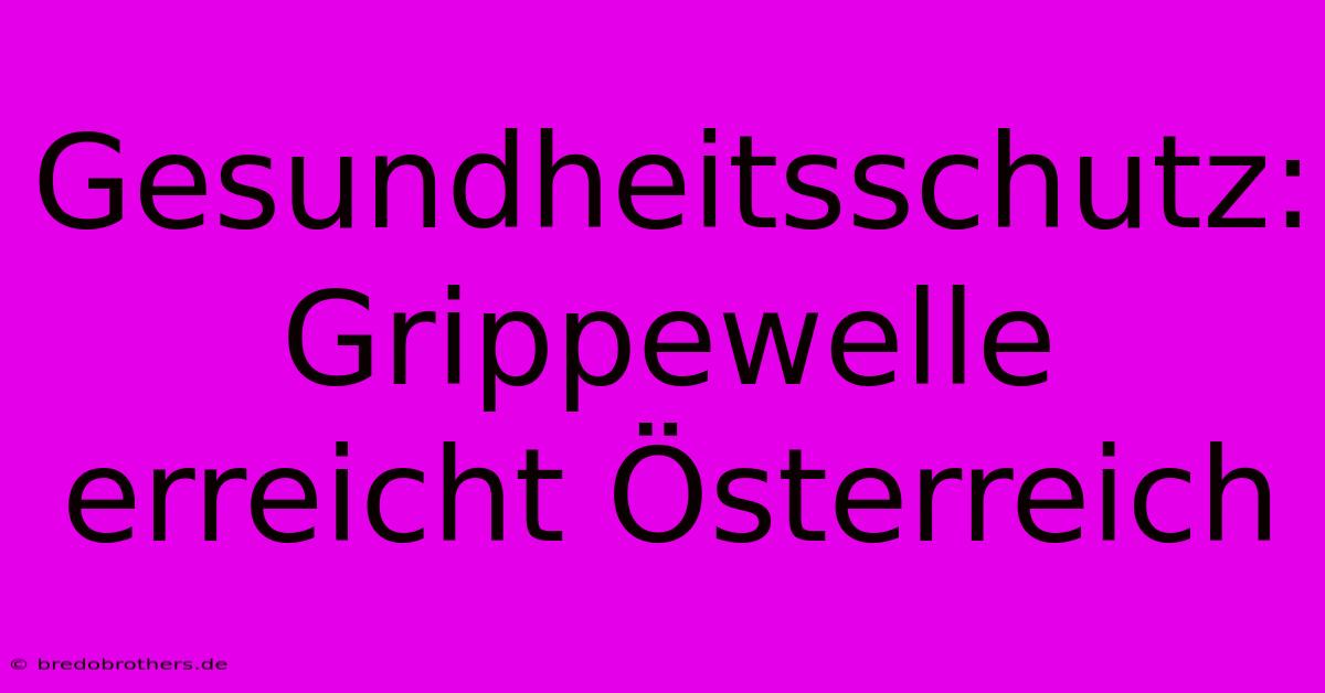 Gesundheitsschutz: Grippewelle Erreicht Österreich