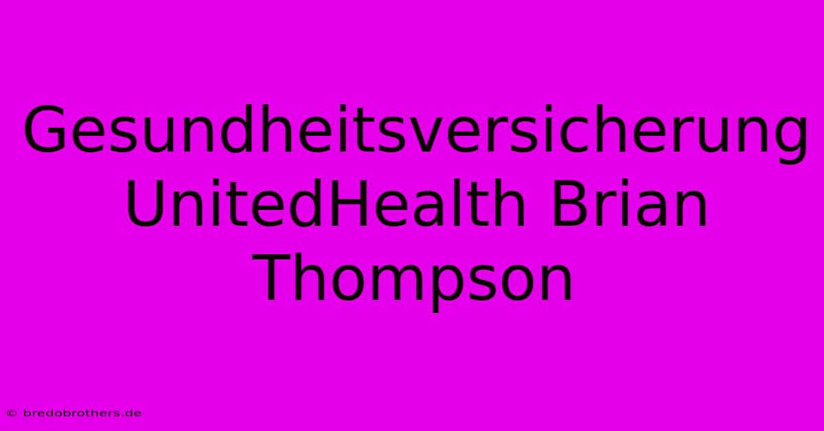 Gesundheitsversicherung UnitedHealth Brian Thompson