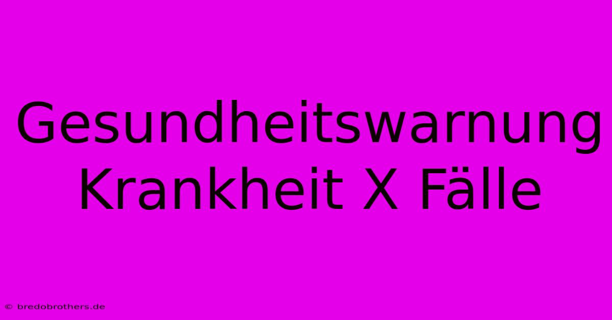 Gesundheitswarnung Krankheit X Fälle