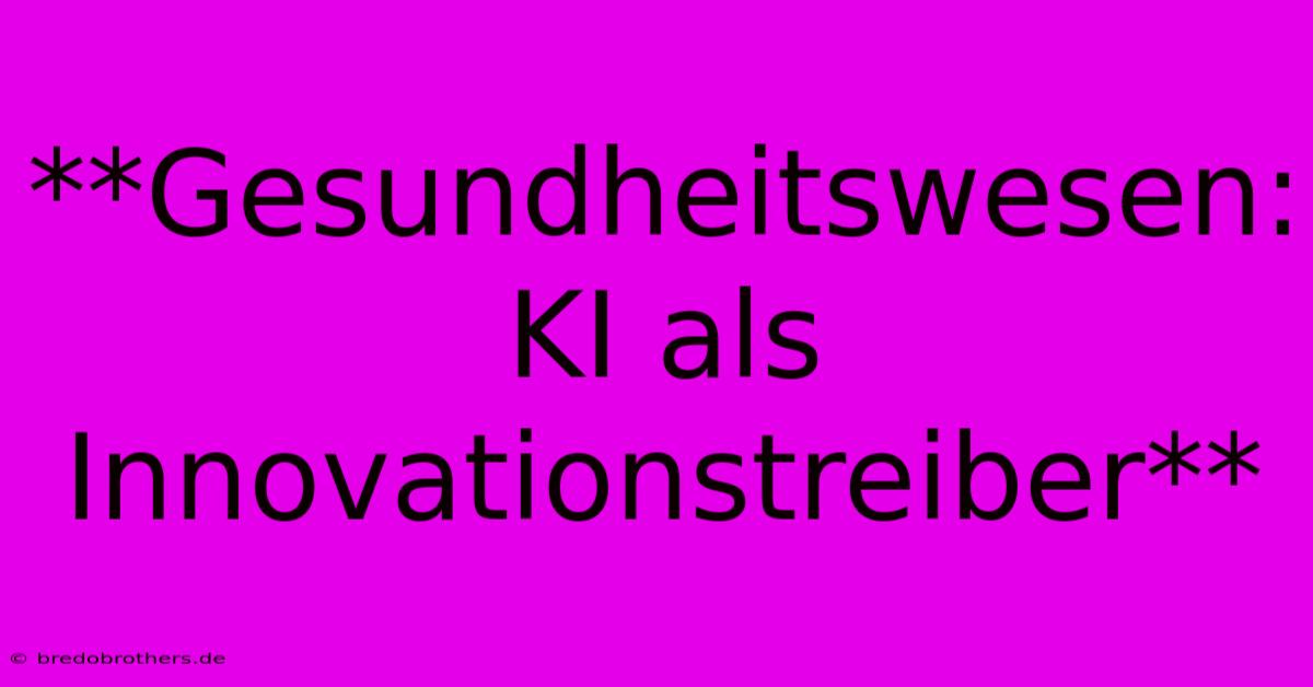 **Gesundheitswesen: KI Als Innovationstreiber**