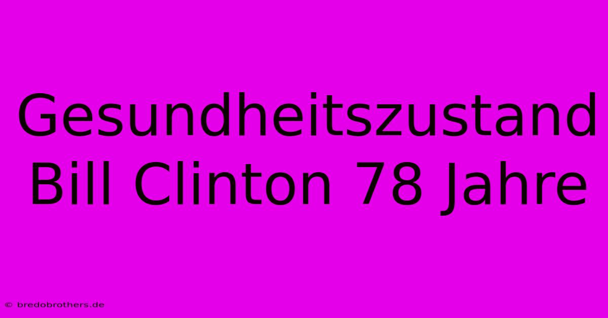 Gesundheitszustand Bill Clinton 78 Jahre