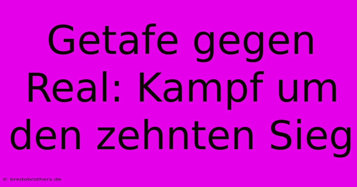 Getafe Gegen Real: Kampf Um Den Zehnten Sieg