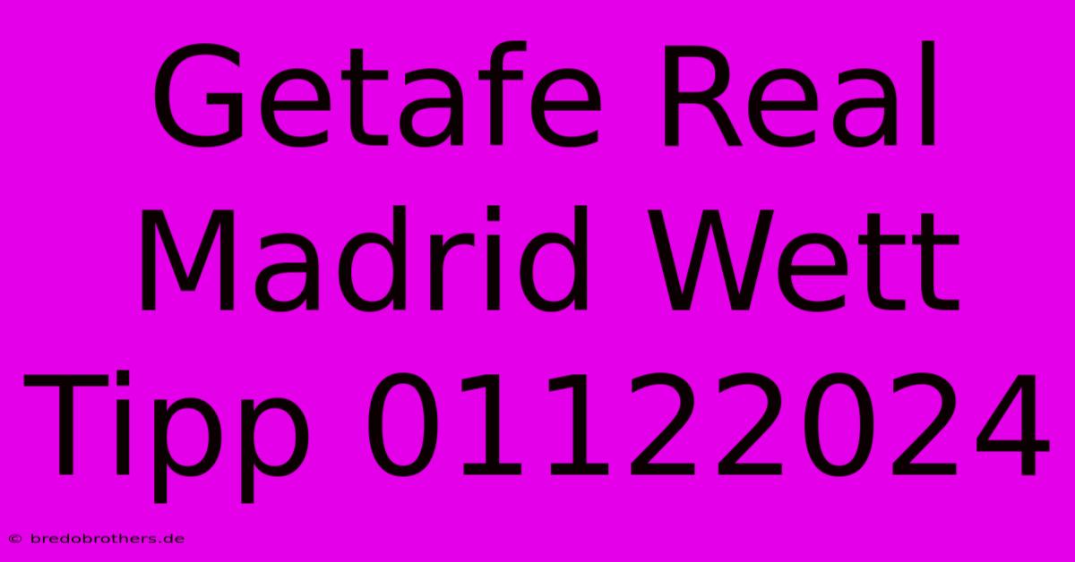 Getafe Real Madrid Wett Tipp 01122024