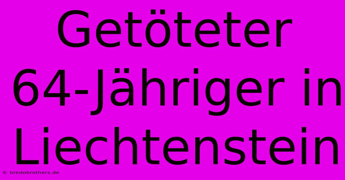 Getöteter 64-Jähriger In Liechtenstein