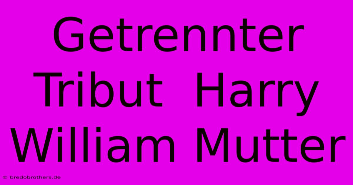 Getrennter Tribut  Harry William Mutter