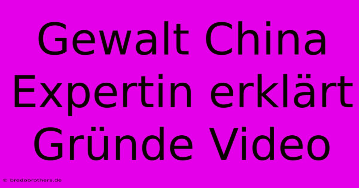 Gewalt China Expertin Erklärt Gründe Video