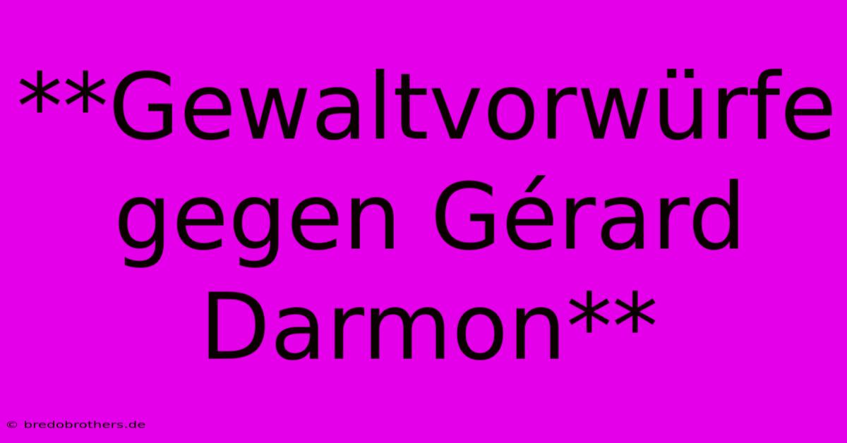 **Gewaltvorwürfe Gegen Gérard Darmon**