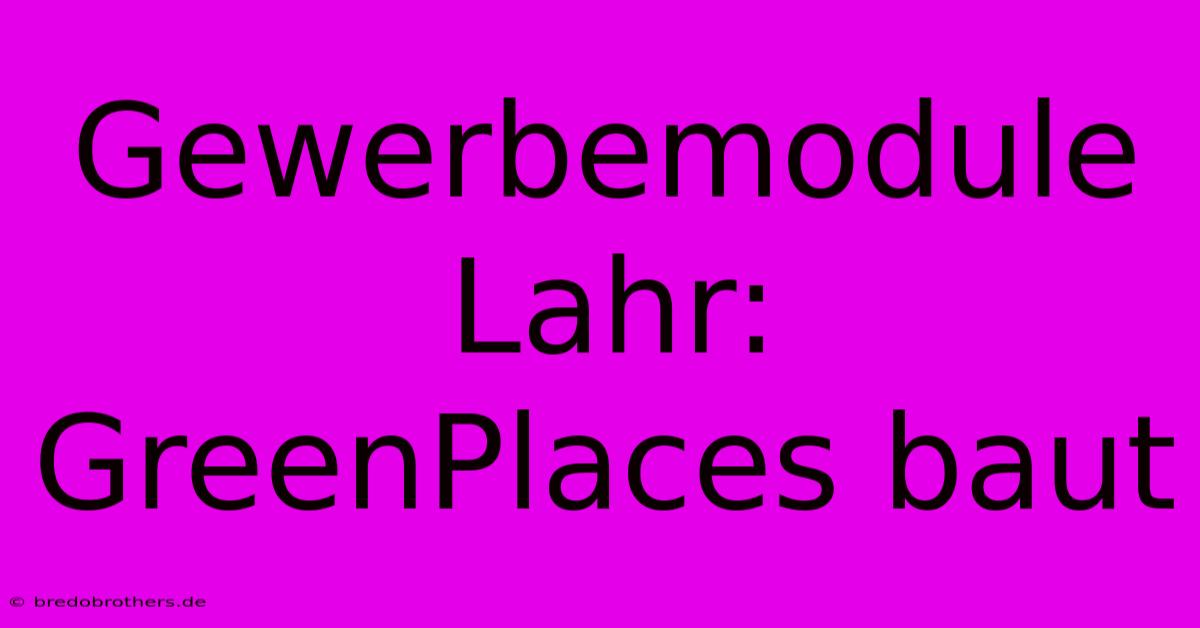 Gewerbemodule Lahr: GreenPlaces Baut