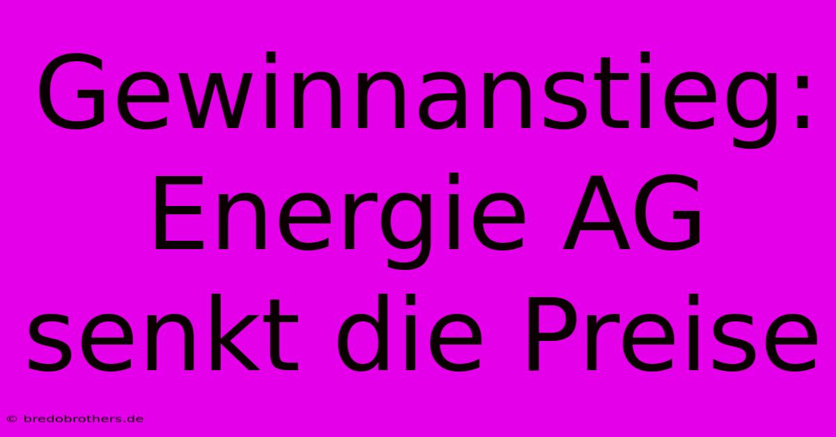 Gewinnanstieg: Energie AG Senkt Die Preise