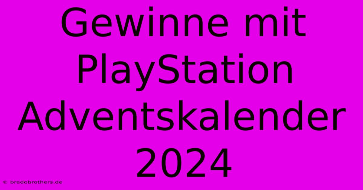 Gewinne Mit PlayStation Adventskalender 2024