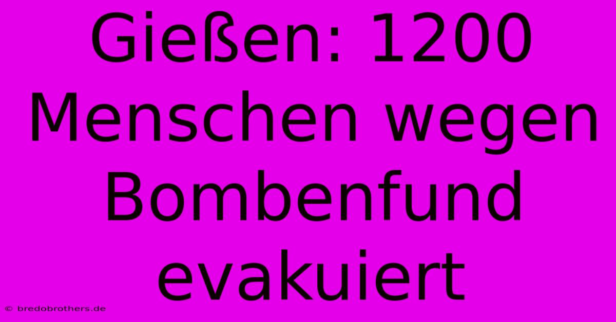 Gießen: 1200 Menschen Wegen Bombenfund Evakuiert