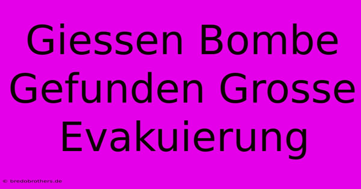 Giessen Bombe Gefunden Grosse Evakuierung