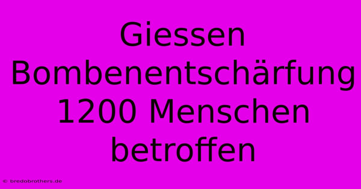 Giessen Bombenentschärfung 1200 Menschen Betroffen