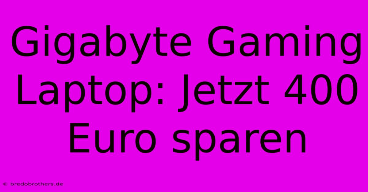 Gigabyte Gaming Laptop: Jetzt 400 Euro Sparen