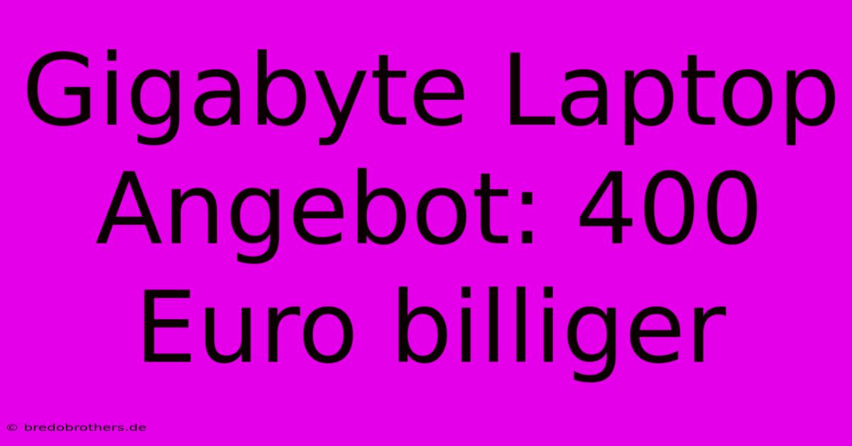 Gigabyte Laptop Angebot: 400 Euro Billiger