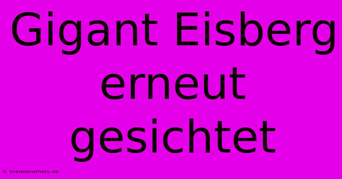 Gigant Eisberg Erneut Gesichtet