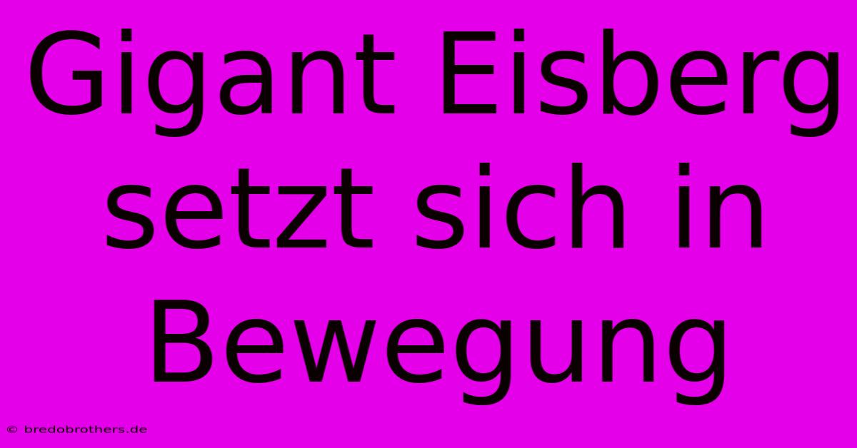 Gigant Eisberg Setzt Sich In Bewegung