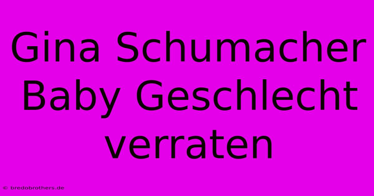 Gina Schumacher Baby Geschlecht Verraten