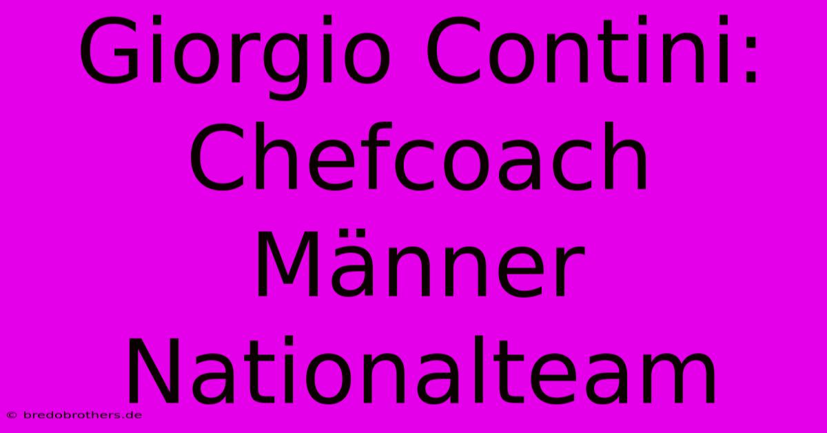 Giorgio Contini: Chefcoach Männer Nationalteam