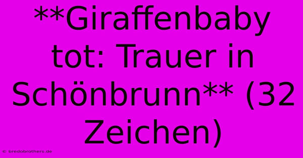 **Giraffenbaby Tot: Trauer In Schönbrunn** (32 Zeichen)