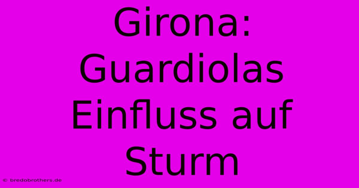 Girona: Guardiolas Einfluss Auf Sturm