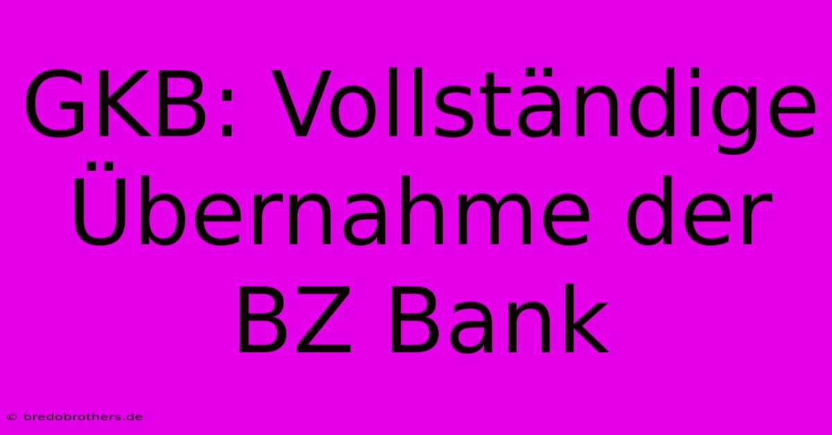 GKB: Vollständige Übernahme Der BZ Bank