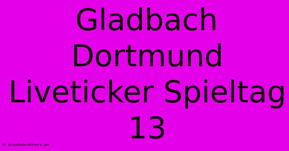 Gladbach Dortmund Liveticker Spieltag 13