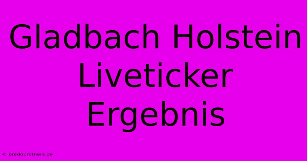 Gladbach Holstein Liveticker Ergebnis